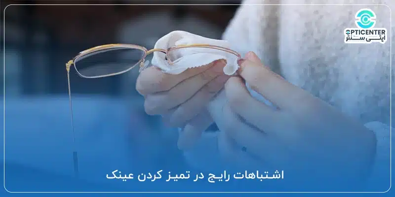 اشتباهات رایج در تمیز کردن عینک