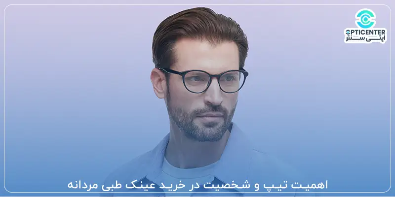 اهمیت تیپ و شخصیت در خرید عینک طبی مردانه