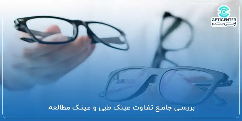 بررسی جامع تفاوت عینک طبی و عینک مطالعه