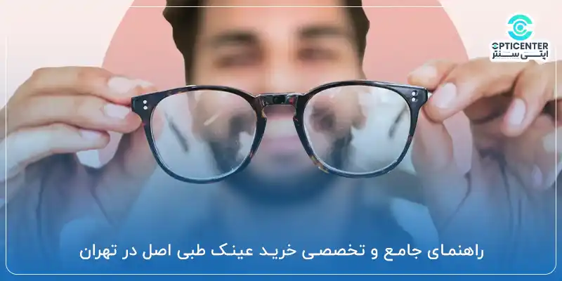 راهنمای جامع و تخصصی خرید عینک طبی اصل در تهران