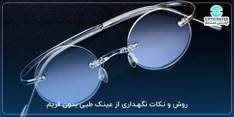 روش و نکات نگهداری از عینک طبی بدون فریم