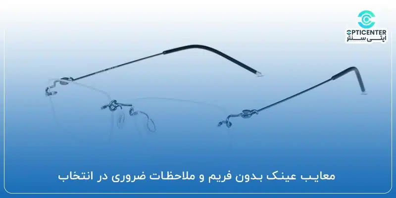 معایب عینک بدون فریم و ملاحظات ضروری در انتخاب