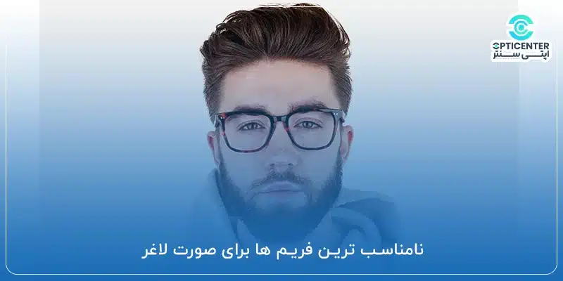 نامناسب ترین فریم ها برای صورت لاغر